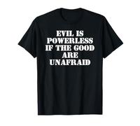 Evil is Powerless When The Good are Unafraid Protest Resist T-Shirt