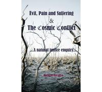 Evil, Pain and Suffering & The Cosmic Conflict: A Natural Justice Enquiry