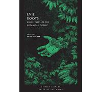 Evil Roots: Killer Tales of the Botanical Gothic (British Library Tales of the Weird)