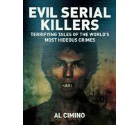 Evil Serial Killers: Terrifying Tales of the World's Most Hideous Crimes