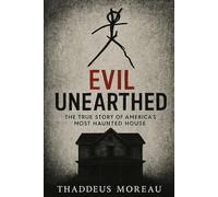 Evil Unearthed: The True Story of America’s Most Haunted House
