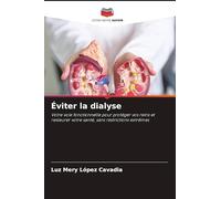 Éviter la dialyse: Votre voie fonctionnelle pour protéger vos reins et restaurer votre santé, sans restrictions extrêmes