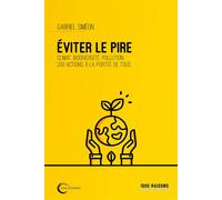 Eviter le pire Climat, biodiversité, pollution : 200 actions à la portée de tous - Gabriel Siméon - Libre & Solidaire - broché - Guide