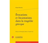 Évocations et Incantations dans la tragédie grecque Roland Barthes (Auteur), Claude Coste (Editeur du volume), Christophe Corbier (Editeur du volume), Didier Alexandre (Collection dirigée par)