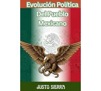 Evolución Política Del Pueblo Mexicano JUSTO SIERRA, Historia política de México desde las civilizaciones originarias hasta el Porfiriato - Political Evolution of Mexico from Ancient Civilizations to