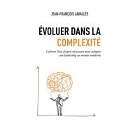 Évoluer dans la complexité: Cultiver l'état d'esprit nécessaire pour adapter son leadership au monde moderne