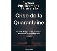Évoluer Positivement à travers la Crise de la Quarantaine: Un Guide Pratique pour la Croissance Personnelle en Période de Crise