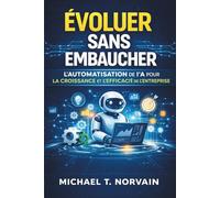 ÉVOLUER SANS EMBAUCHER: Automatisation IA Croissance d'entreprise Systèmes d'automatisation Gestion d'entreprise sans embauche Automatisation des processus Intelligence artificielle pour entreprise