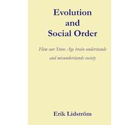 Evolution and Social Order: How our Stone Age brain understands and misunderstands society
