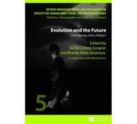 Evolution And The Future: Anthropology, Ethics, Religion In Cooperation With Nikola Grimm (Beyond Humanism: Trans- And Posthumanism / Jenseits Des Humanismus: Trans- Und Posthumanismus) (Hardcover) St