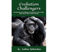 Evolution Challengers: Non-Denominational Highlights & Commentary on Morris, Behe, Meyer, Wells, & Other Creation Scientists