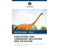 EVOLUTION, DAS LEBENDIGE GEFLÜSTER DER ZEITALTER: Die Geschichte des gedeihlichen Fortschritts des Lebens auf dem Planeten Erde