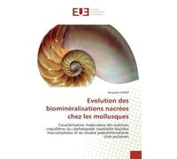 Evolution des biominéralisations nacrées chez les mollusques Caractérisation moléculaire des matrices coquillières du céphalopode nautiloïde Nautilus macromphalu - Benjamin MARIE - Universitaires Euro