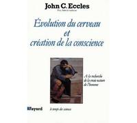 Evolution du cerveau et création de conscience A la recherche de la vraie nature de l'homme - John C. Eccles - Fayard - broché - Livre