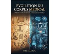 Evolution du Corpus Médical: Histoire, transformation et avenir du savoir médical (édition premium couleur illustrée)