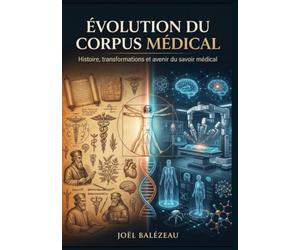Evolution du Corpus Médical: Histoire, transformation et avenir du savoir médical (édition premium couleur illustrée)