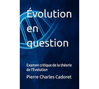 Évolution en question: Examen critique de la théorie de l'Évolution