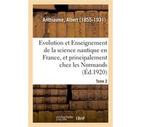 Evolution et Enseignement de la science nautique en France et principalement chez les Normands Tome 2 - Albert Anthiaume - Hachette Bnf - broché - Livre