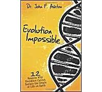 Evolution Impossible: 12 Reasons Why Evolution Cannot Explain The Origin Of Life On Earth