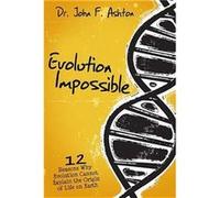 Evolution Impossible 12 Reasons Why Evolution Cannot Explain the Origin of Life on Earth by John F Ashton & Foreword by Warren Grubb John F Ashton Foreword by Warren Grubb (Auteur)