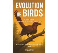 Evolution of Birds: Wings of Change: From Feathered Dinosaurs to Modern Flight