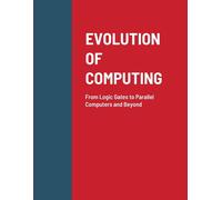 Evolution Of Computing: From Logic Gates To Parallel Computers And Beyond