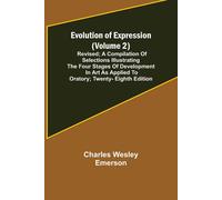 Evolution Of Expression (Volume 2); Revised; A Compilation Of Selections Illustrating The Four Stages Of Development In Art As Applied To Oratory; Twenty-Eighth Edition