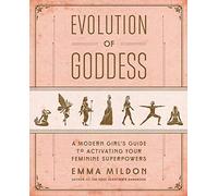 Evolution of Goddess: A Modern Girl's Guide to Activating Your Feminine Superpowers
