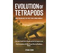 Evolution of Tetrapods: HOW FISH BECAME THE FIRST FOUR-LIMBED ANIMALS, From Lobe-Finned Fish to Tiktaalik and the First Steps on Land