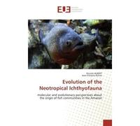 Evolution of the neotropical ichthyofauna Molecular and evolutionary perspectives about the origin of fish communities in the Amazon - Collectif - Universitaires Europeennes - broché - Essai