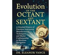 Evolution of the Octant and Sextant: A Detailed History of Precision Instrument Manufacturing Techniques and Master Craftsmanship in Maritime Navigation