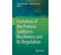 Evolution Of The Protein Synthesis Machinery And Its Regulation