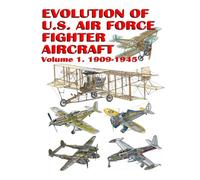 Evolution of U.S. Air Force Fighter Aircraft: Volume 1. 1909-1945