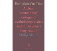 Evolution On Trial: A clear, nontechnical critique of evolutionary claims and the evidence they rest on