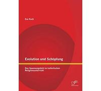 Evolution Und Schöpfung: Das Spannungsfeld Im Katholischen Religionsunterricht