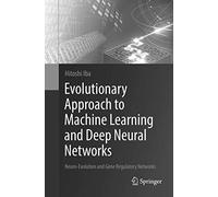 Evolutionary Approach to Machine Learning and Deep Neural Networks: Neuro-Evolution and Gene Regulatory Networks