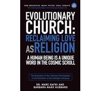 Evolutionary Church: Reclaiming Love As Religion: A Human Being Is a Unique Word in the Cosmic Scroll: The Evolution of Our Intimacy Participates in the Evolution of the Intimate Universe