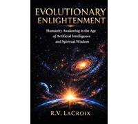 Evolutionary Enlightenment: Humanity Awakening in the Age of Artificial Intelligence and Spiritual Wisdom