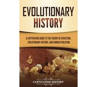 Evolutionary History: A Captivating Guide to the Theory of Evolution, Evolutionary History, and Human Evolution