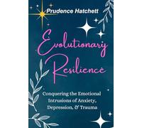 Evolutionary Resilience: Conquering the Emotional Intrusions of Anxiety, Depression, & Trauma