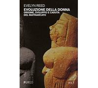 Evoluzione della donna. Origine, sviluppo e caduta del matriarcato (Vol. 1)
