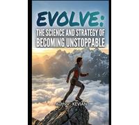EVOLVE: The Science and Strategy of Becoming Unstoppable