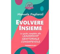 EVOLVERE INSIEME: La guida completa alla leadership genitoriale consapevole