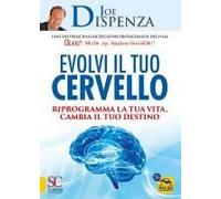 Evolvi Il Tuo Cervello. Riprogramma La Tua Vita, Cambia Il Tuo Destino