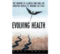 Evolving Health: The Origins of Illness and How the Modern World Is Making Us Sick Boaz, Noel T. (Auteur)