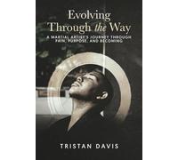 Evolving Through the Way: A Martial Artist's Journey Through Pain, Purpose, and Becoming