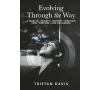 Evolving Through the Way: A Martial Artist's Journey Through Pain, Purpose, and Becoming