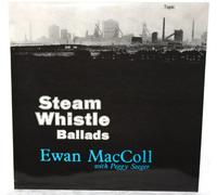 EWAN MACCOLL & PEGGY SEEGER - Steam Whistle Ballads