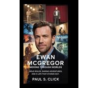 Ewan McGregor: Moving Through Worlds: Bold Roles, Daring adventures, and a Life That Stands Out