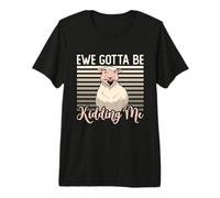 Ewe Gotta Be Kidding Me Animaux de la Ferme Élevage de Moutons et de chèvres T-Shirt Haut de Gamme